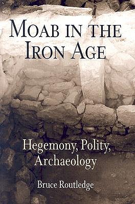 Moab in the Iron Age: Hegemony, Polity, Archaeology (Archaeology, Culture, and Society)