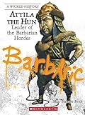 Attila The Hun: Leader of the Barbarian Hordes
