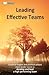Leading Effective Teams: Essential insights and practical actions every leader needs to develop and lead a high performing team