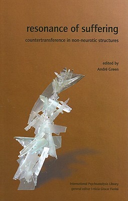 Resonance of Suffering: Countertransference in Non-Neurotic Structures (IPA: The International Psychoanalysis Library)