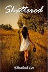 Shattered by Elizabeth   Lee
