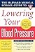Harvard Medical School Guide to Lowering Your Blood Pressure by Aggie Casey