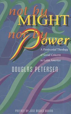Not by Might, Nor by Power: A Pentecostal Theology of Social Concern in Latin America (Paperback)