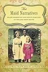 The Maid Narratives: Black Domestics and White Families in the Jim Crow South The Maid Narratives: Black Domestics and White Families in the Jim Crow South