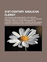 21st-Century Anglican Clergy: 21st-Century Anglican Bishops, 21st-Century Anglican Priests, Peter Akinola, N. T. Wright, Richard Chartres 21st-Century Anglican Clergy: 21st-Century Anglican Bishops, 21st-Century Anglican Priests, Peter Akinola, N. T. Wright, Richard Chartres