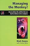 Managing the Monkey : How to Defuse the Conflicts That Can Lead to Violence in the Workplace