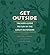 Get Outside: The Kids Guide to Fun in the Great Outdoors