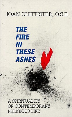 The Fire in These Ashes: A Spirituality of Contemporary Religious Life (Paperback)