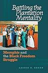 Battling the Plantation Mentality: Memphis and the Black Freedom Struggle (The John Hope Franklin Series in African American History and Culture)