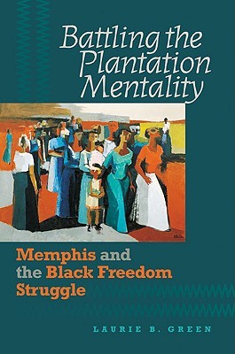 Battling the Plantation Mentality: Memphis and the Black Freedom Struggle (The John Hope Franklin Series in African American History and Culture)