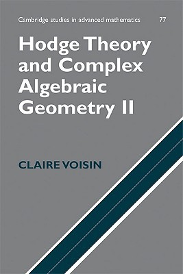 Hodge Theory and Complex Algebraic Geometry II: Volume 2 (Cambridge Studies in Advanced Mathematics, Series Number 77)