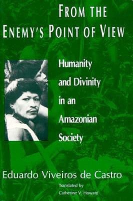 From the Enemy's Point of View: Humanity and Divinity in an Amazonian Society (Paperback)