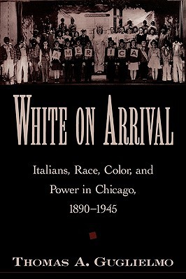 White on Arrival: Italians, Race, Color, and Power in Chicago, 1890-1945 (Paperback)