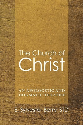 The Church of Christ: An Apologetic and Dogmatic Treatise (Paperback)