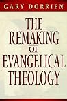 The Remaking of Evangelical Theology The Remaking of Evangelical Theology