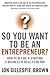 So You Want To Be An Entrepreneur?: How to decide if starting a business is really for you