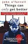 Things Can Only Get Better: Eighteen Miserable Years in the Life of a Labour Supporter, 1979-1997 Things Can Only Get Better: Eighteen Miserable Years in the Life of a Labour Supporter, 1979-1997