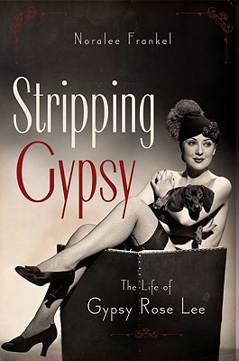 Stripping Gypsy: The Life of Gypsy Rose Lee (Hardcover)