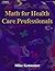 Math for Health Care Professionals (Math and Writing for Health Science)
