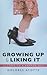 Growing Up & Liking It