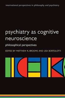 Psychiatry as Cognitive Neuroscience: Philosophical perspectives (International Perspectives in Philosophy and Psychiatry)