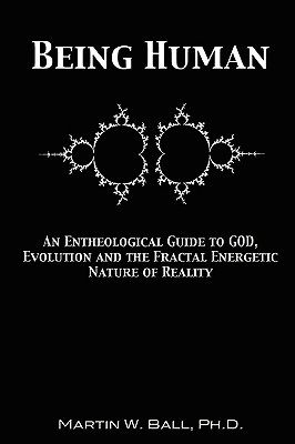 Being Human: An Entheological Guide to God, Evolution and the Fractal Energetic Nature of Reality (Paperback)