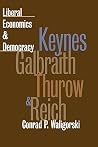 Liberal Economics and Democracy: Keynes, Galbraith, Thurow, and Reich (American Political Thought (University Press of Kansas)) Liberal Economics and Democracy: Keynes, Galbraith, Thurow, and Reich (American Political Thought (University Press of Kansas))
