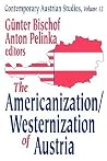 The Americanization/Westernization of Austria (Contemporary Austrian Studies) The Americanization/Westernization of Austria (Contemporary Austrian Studies)