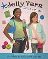 Jelly Yarn: 20 Cool Projects for Girls to Knit and Crochet Jelly Yarn: 20 Cool Projects for Girls to Knit and Crochet