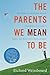 The Parents We Mean To Be: How Well-Intentioned Adults Undermine Children's Moral and Emotional Development