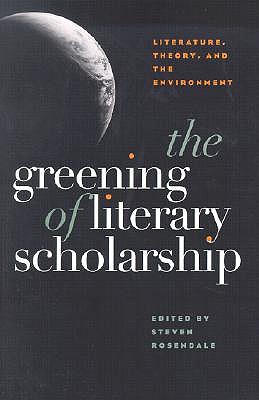 The Greening Of Literary Scholarship: Literature, Theory, and he Environment (Paperback)