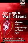 From Concept to Wall Street: A Complete Guide to Entrepreneurship and Venture Capital From Concept to Wall Street: A Complete Guide to Entrepreneurship and Venture Capital