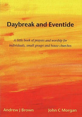 Daybreak and Eventide: A Little Book of Prayers and Worship for Individuals, Small Groups and House Churches (Paperback)