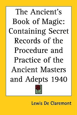 The Ancient's Book of Magic: Containing Secret Records of the Procedure And Practice of the Ancient Masters And Adepts 1940 (Paperback)