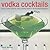 Vodka Cocktails: Over 50 classic mixes for every occasion, shown in 100 stunning photographs