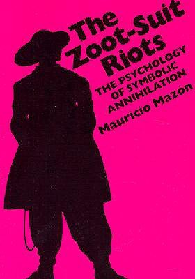 The Zoot-Suit Riots: The Psychology of Symbolic Annihilation (CMAS Mexican American Monograph)