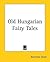 Old Hungarian Fairy Tales