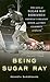 Being Sugar Ray: The Life o...