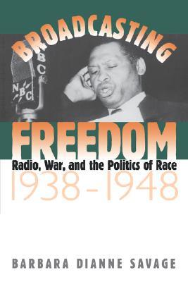 Broadcasting Freedom: Radio, War, and the Politics of Race, 1938-1948 (The John Hope Franklin Series in African American History and Culture)