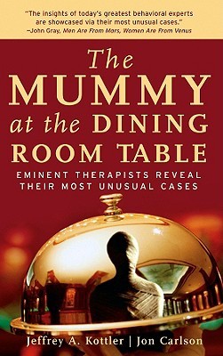 The Mummy at the Dining Room Table: Eminent Therapists Reveal Their Most Unusual Cases and What They Teach Us About Human Behavior (Paperback)