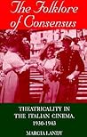 The Folklore of Consensus: Theatricality in the Italian Cinema, 1930-1943 (Cultural Studies Cinema (Dis))