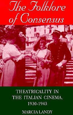 The Folklore of Consensus: Theatricality in the Italian Cinema, 1930-1943 (Cultural Studies Cinema (Dis))