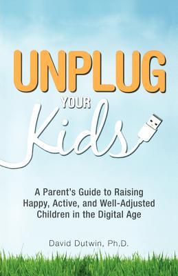 Unplug Your Kids: A Parent's Guide to Raising Happy, Active and Well-Adjusted Children in the Digital Age (Paperback)