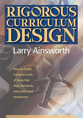 Rigorous Curriculum Design: How to Create Curricular Units of Study that Align Standards, Instruction, and Assessment (Paperback)