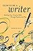 How to Be a Writer: Building Your Creative Skills Through Practice and Play