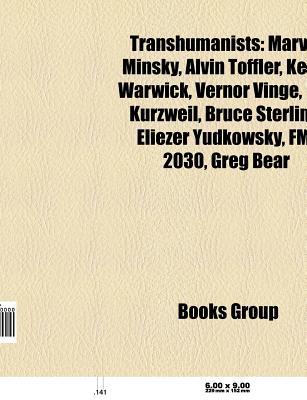 Transhumanists: Marvin Minsky, Alvin Toffler, Kevin Warwick, Vernor Vinge, Ray Kurzweil, Bruce Sterling, Eliezer Yudkowsky, FM-2030, Greg Bear (Paperback)