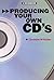 Producing Your Own Cd's: A ...