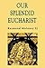 Our Splendid Eucharist: Reflections on Mass and Sacrament