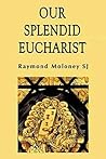 Our Splendid Eucharist: Reflections on Mass and Sacrament