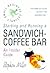Starting and Running a Sandwich-coffee Bar: An Insider Guide to Setting Up Your Own Successful Business (Small Business Start-ups)